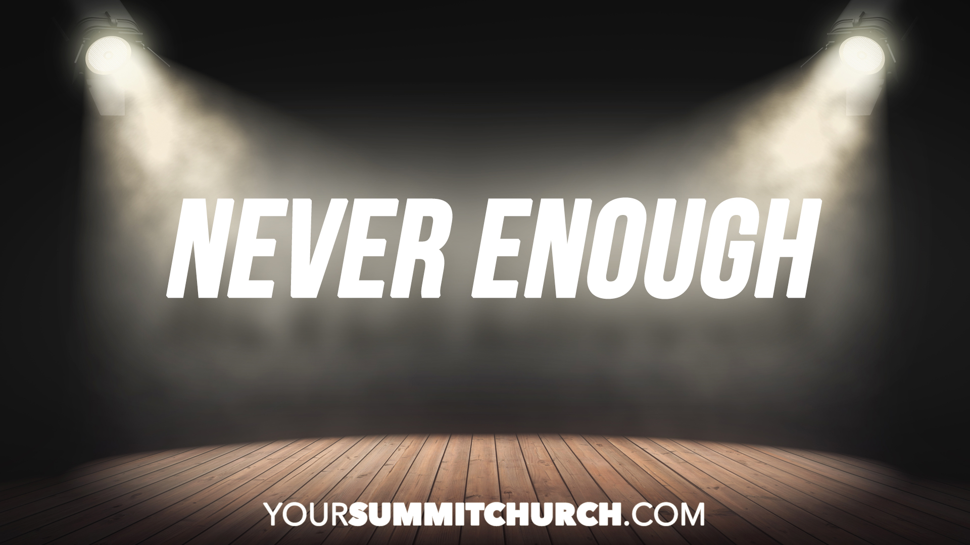 Never Enough Graphic Your Summit Church